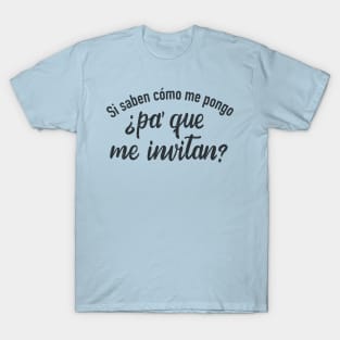 Si saben como me pongo, pa' que me invitan T-Shirt